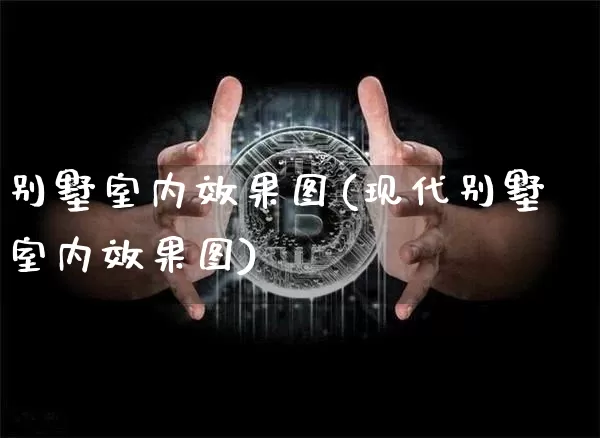 别墅室内效果图(现代别墅室内效果图)_https://www.jnskb.com_装修流程_第1张