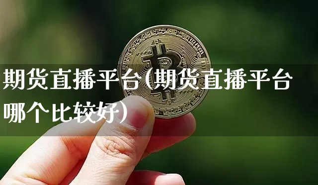 期货直播平台(期货直播平台哪个比较好)_https://www.jnskb.com_效果图_第1张