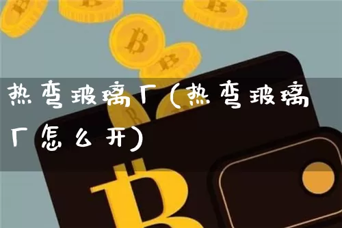 热弯玻璃厂(热弯玻璃厂怎么开)_https://www.jnskb.com_设计报价_第1张