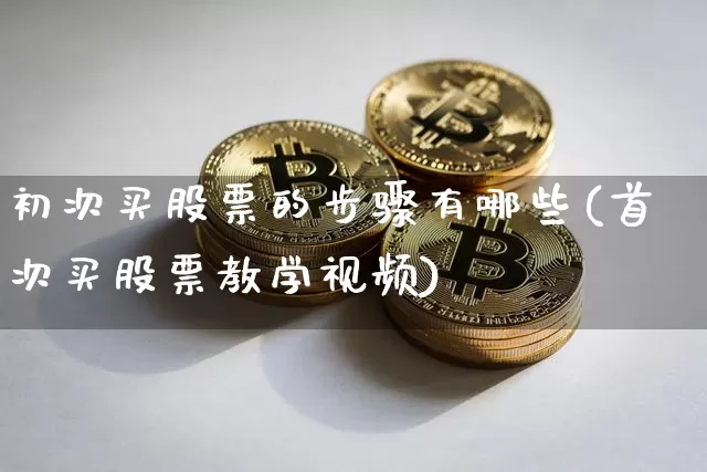 初次买股票的步骤有哪些(首次买股票教学视频)_https://www.jnskb.com_装修流程_第1张