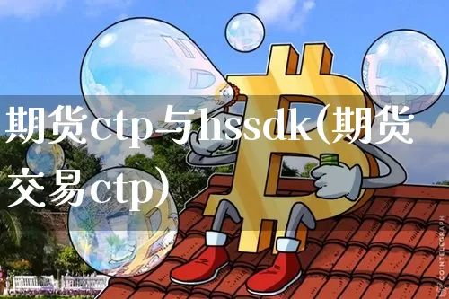期货ctp与hssdk(期货交易ctp)_https://www.jnskb.com_装修公司_第1张