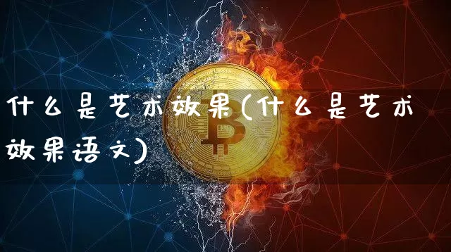 什么是艺术效果(什么是艺术效果语文)_https://www.jnskb.com_装修流程_第1张