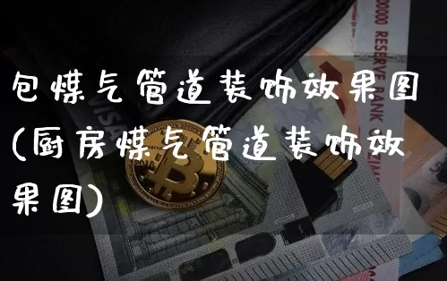 包煤气管道装饰效果图(厨房煤气管道装饰效果图)_https://www.jnskb.com_装修流程_第1张