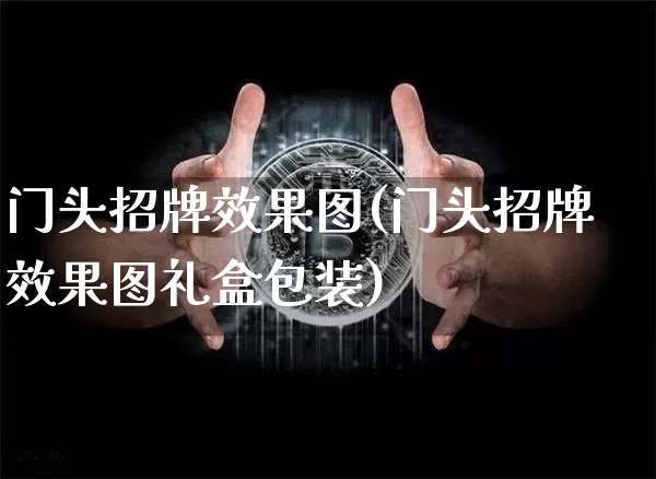 门头招牌效果图(门头招牌效果图礼盒包装)_https://www.jnskb.com_装修流程_第1张