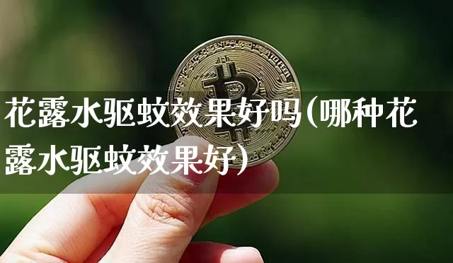 花露水驱蚊效果好吗(哪种花露水驱蚊效果好)_https://www.jnskb.com_装修流程_第1张