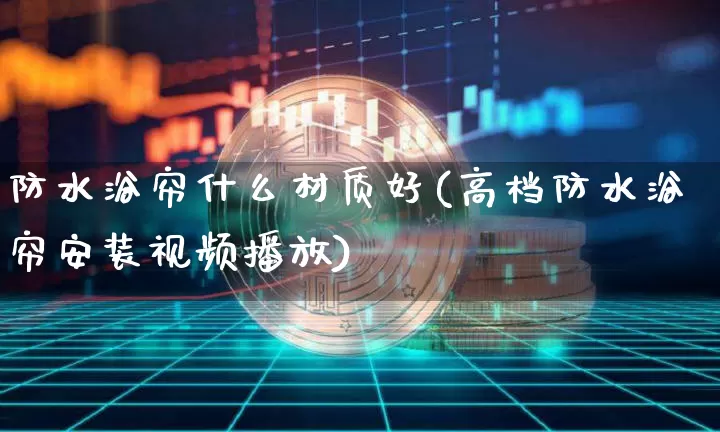 防水浴帘什么材质好(高档防水浴帘安装视频播放)_https://www.jnskb.com_效果图_第1张