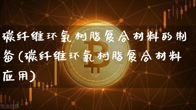 碳纤维环氧树脂复合材料的制备(碳纤维环氧树脂复合材料应用)_https://www.jnskb.com_装修公司_第1张