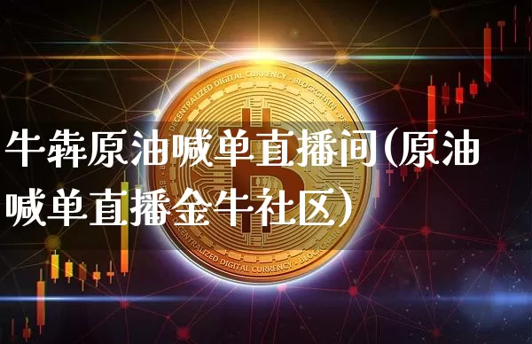 牛犇原油喊单直播间(原油喊单直播金牛社区)_https://www.jnskb.com_装修公司_第1张
