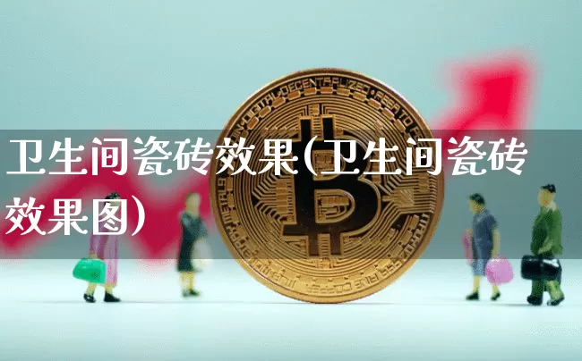 卫生间瓷砖效果(卫生间瓷砖效果图)_https://www.jnskb.com_装修流程_第1张
