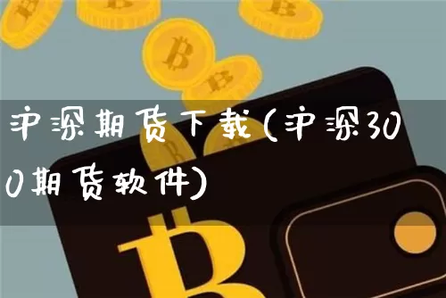 沪深期货下载(沪深300期货软件)_https://www.jnskb.com_装修公司_第1张