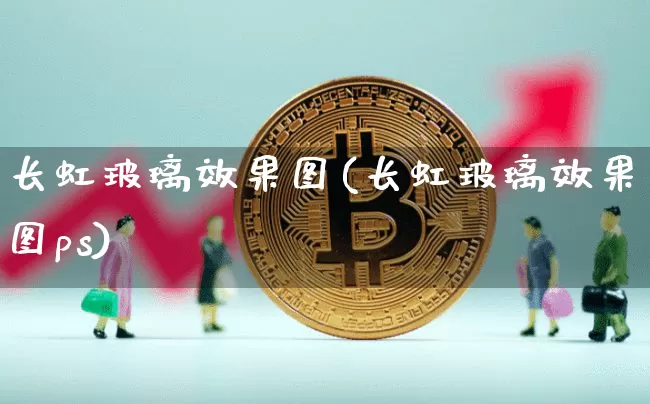 长虹玻璃效果图(长虹玻璃效果图ps)_https://www.jnskb.com_效果图_第1张
