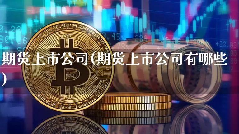 期货上市公司(期货上市公司有哪些)_https://www.jnskb.com_装修流程_第1张