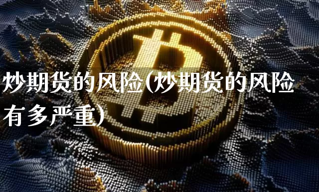 炒期货的风险(炒期货的风险有多严重)_https://www.jnskb.com_装修公司_第1张