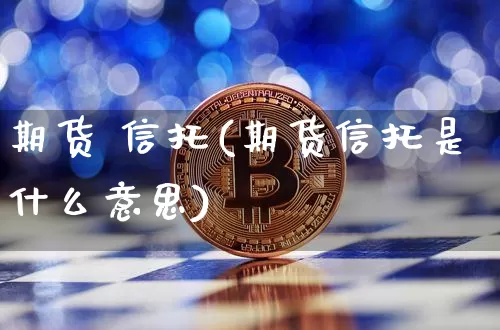 期货 信托(期货信托是什么意思)_装修流程_第1张_装修网 期货 信托(期货信托是什么意思)_https://www.jnskb.com_装修流程_第1张