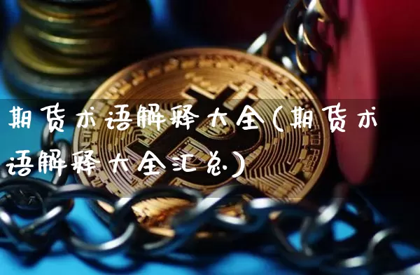 期货术语解释大全(期货术语解释大全汇总)_https://www.jnskb.com_设计报价_第1张