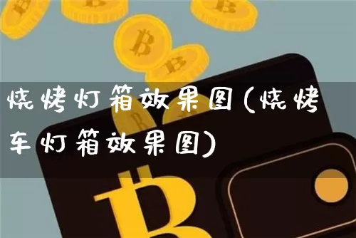 烧烤灯箱效果图(烧烤车灯箱效果图)_https://www.jnskb.com_装修流程_第1张