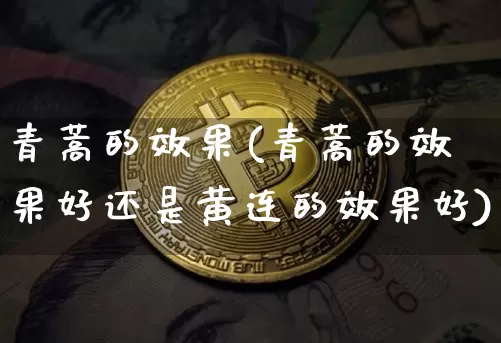 青蒿的效果(青蒿的效果好还是黄连的效果好)_https://www.jnskb.com_设计报价_第1张
