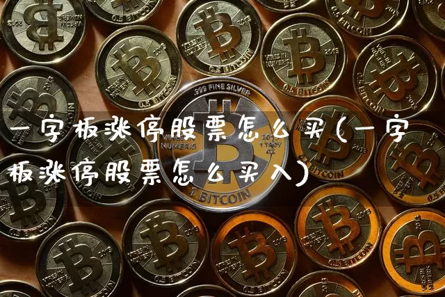 一字板涨停股票怎么买(一字板涨停股票怎么买入)_https://www.jnskb.com_装修公司_第1张