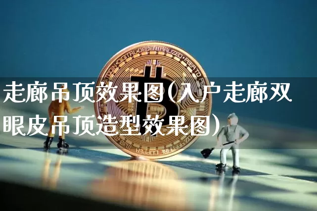 走廊吊顶效果图(入户走廊双眼皮吊顶造型效果图)_https://www.jnskb.com_装修公司_第1张