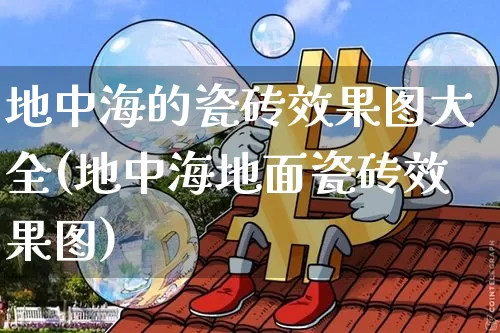 地中海的瓷砖效果图大全(地中海地面瓷砖效果图)_https://www.jnskb.com_效果图_第1张