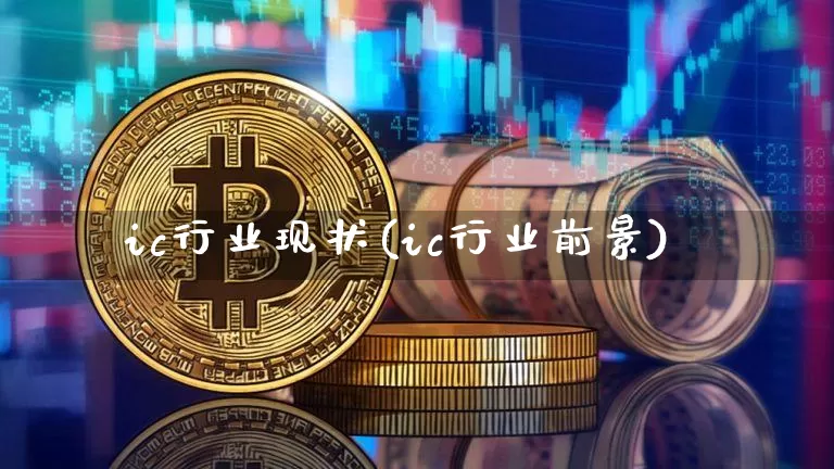 ic行业现状(ic行业前景)_https://www.jnskb.com_装修公司_第1张