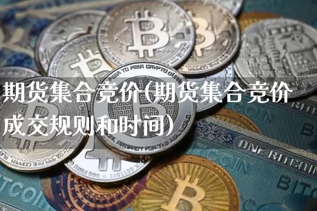 期货集合竞价(期货集合竞价成交规则和时间)_https://www.jnskb.com_装修流程_第1张