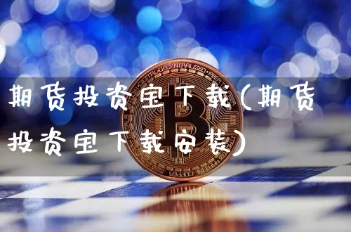 期货投资宝下载(期货投资宝下载安装)_https://www.jnskb.com_设计报价_第1张