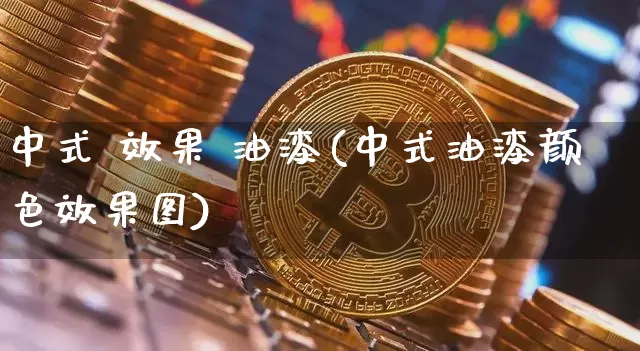中式 效果 油漆(中式油漆颜色效果图)_https://www.jnskb.com_效果图_第1张