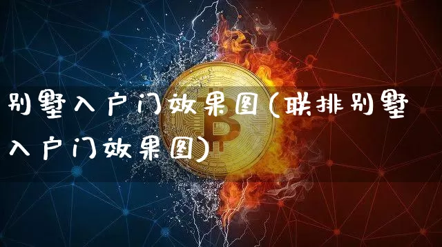 别墅入户门效果图(联排别墅入户门效果图)_https://www.jnskb.com_装修流程_第1张