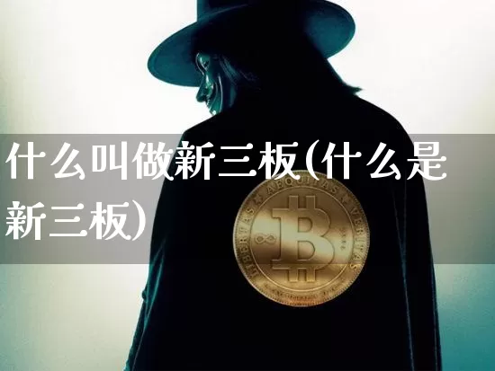 什么叫做新三板(什么是新三板)_https://www.jnskb.com_设计报价_第1张