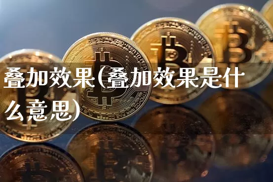 叠加效果(叠加效果是什么意思)_https://www.jnskb.com_装修流程_第1张