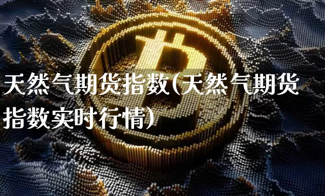 天然气期货指数(天然气期货指数实时行情)_装修流程_第1张_装修网 天然气期货指数(天然气期货指数实时行情)_https://www.jnskb.com_装修流程_第1张