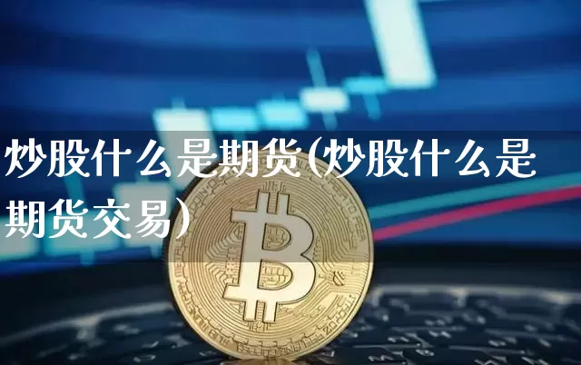 炒股什么是期货(炒股什么是期货交易)_https://www.jnskb.com_效果图_第1张