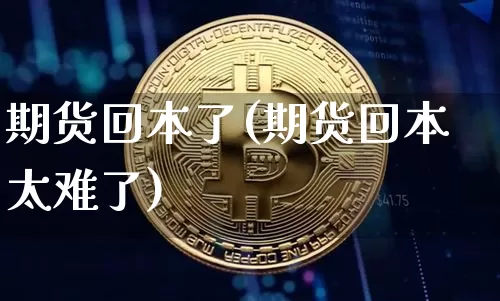 期货回本了(期货回本太难了)_https://www.jnskb.com_装修公司_第1张