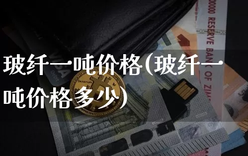 玻纤一吨价格(玻纤一吨价格多少)_https://www.jnskb.com_效果图_第1张