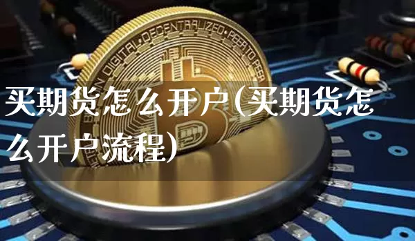 买期货怎么开户(买期货怎么开户流程)_效果图_第1张_装修网 买期货怎么开户(买期货怎么开户流程)_https://www.jnskb.com_效果图_第1张